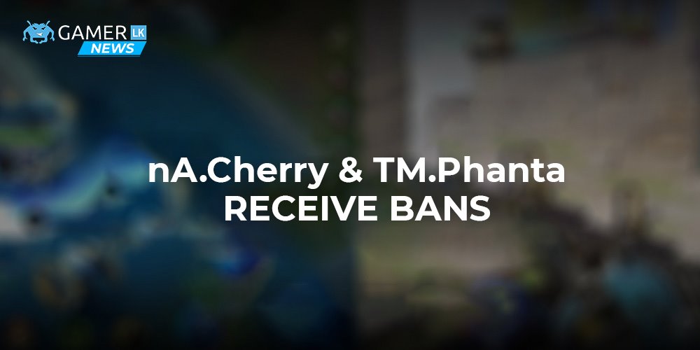 nA.Cherry & TM.Phanta receive bans from Gamer.LK