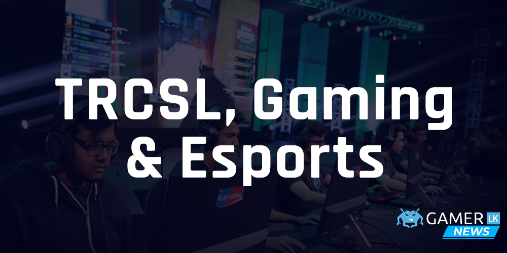 TRCSL looking into Games & Esports – Gamer.LK to host Q&A with Director General tomorrow